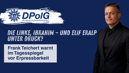 Titelgrafik der DPolG Berlin mit einem Porträt des Landesvorsitzenden Frank Teichert, dem DPolG-Logo und einem Screenshot des Tagesspiegel-Artikels über Elif Eralp und Ibrahim Ibrahim. Die Bildüberschrift lautet „Die Linke, Ibrahim – und Elif Eralp unter Druck?“. Darunter steht „Frank Teichert warnt im Tagesspiegel vor Erpressbarkeit“.