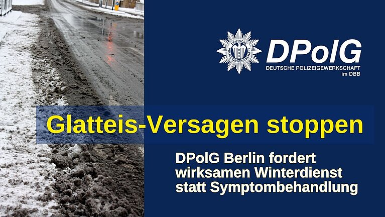 Titelgrafik der DPolG Berlin zum Thema Winterdienst. Links ist eine winterliche Berliner Straße mit Schneeresten und spiegelglatter, nasser Fahrbahn zu sehen. Rechts befindet sich auf blauem Hintergrund das Logo der DPolG (Deutsche Polizeigewerkschaft im dbb). In großer gelber Schrift steht: „Glatteis-Versagen stoppen“. Darunter in weißer Schrift: „DPolG Berlin fordert wirksamen Winterdienst statt Symptombehandlung“.