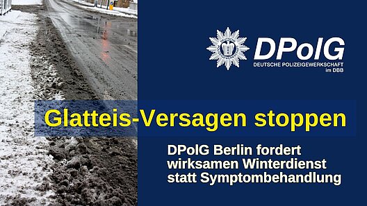 Titelgrafik der DPolG Berlin zum Thema Winterdienst. Links ist eine winterliche Berliner Straße mit Schneeresten und spiegelglatter, nasser Fahrbahn zu sehen. Rechts befindet sich auf blauem Hintergrund das Logo der DPolG (Deutsche Polizeigewerkschaft im dbb). In großer gelber Schrift steht: „Glatteis-Versagen stoppen“. Darunter in weißer Schrift: „DPolG Berlin fordert wirksamen Winterdienst statt Symptombehandlung“.