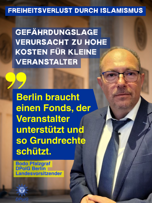 Grafik der DPolG Berlin mit einem Porträt des Landesvorsitzenden Bodo Pfalzgraf in Anzug und Krawatte vor einem unscharfen Innenraum mit Säulen. Oben steht die Überschrift „Freiheitsverlust durch Islamismus“. Darunter wird darauf hingewiesen, dass die Gefährdungslage zu hohen Kosten für kleine Veranstalter führt. Ein hervorgehobenes Zitat von Bodo Pfalzgraf lautet: „Berlin braucht einen Fonds, der Veranstalter unterstützt und so Grundrechte schützt.“ Unten links sind Name, Funktion und das Logo der DPolG Berlin eingeblendet.