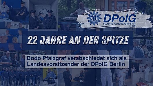 Collage aus Fotos von Bodo Pfalzgraf aus seiner Zeit als Landesvorsitzender der DPolG Berlin mit DPolG-Logo und dem Schriftzug „22 Jahre an der Spitze – Bodo Pfalzgraf verabschiedet sich als Landesvorsitzender der DPolG Berlin“.