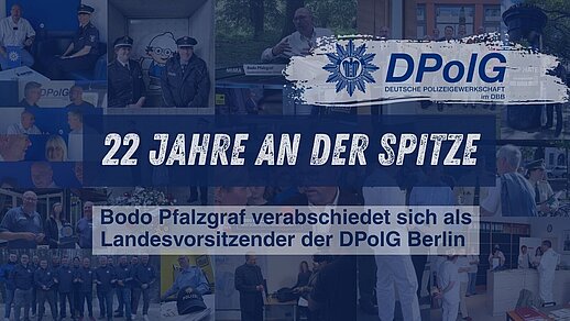 Collage aus Fotos von Bodo Pfalzgraf aus seiner Zeit als Landesvorsitzender der DPolG Berlin mit DPolG-Logo und dem Schriftzug „22 Jahre an der Spitze – Bodo Pfalzgraf verabschiedet sich als Landesvorsitzender der DPolG Berlin“.